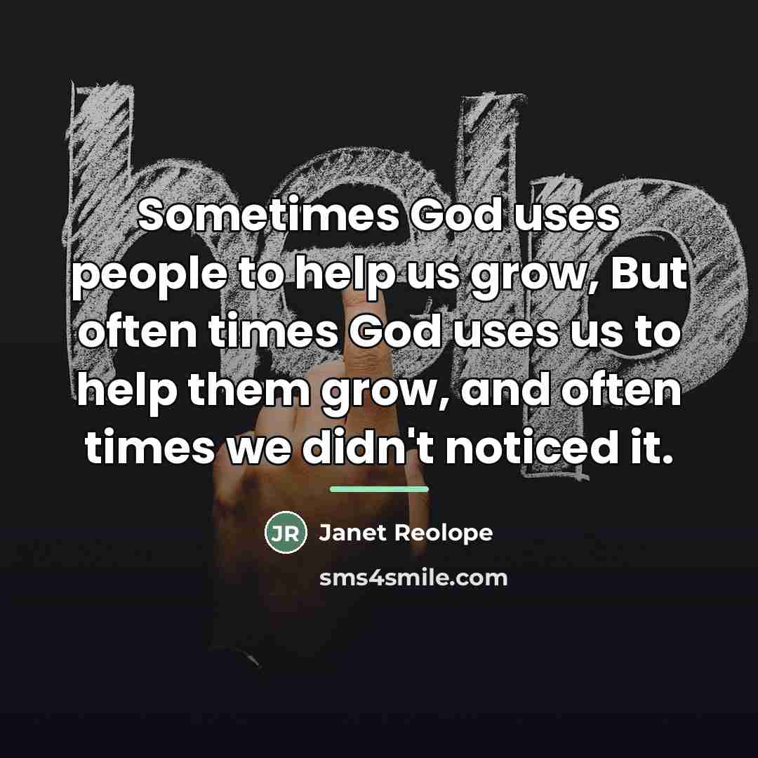 “Sometimes God uses people to help us grow, But often…” quote by Janet Reolope
