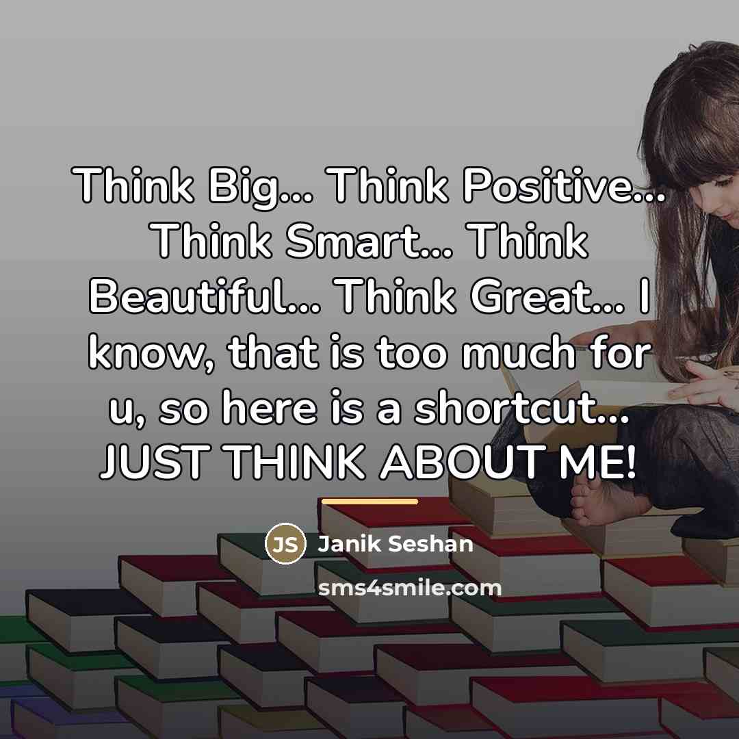 “Think Big... Think Positive... Think Smart... Think Beautiful... Think Great...…” quote by Janik Seshan