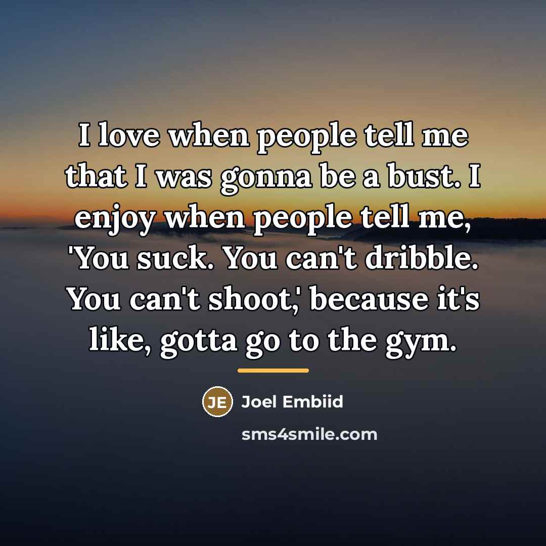 “I love when people tell me that I was gonna…” quote by Joel Embiid