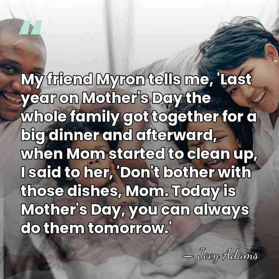My friend Myron tells me, 'Last year on Mother's Day the whole&hellip; - Joey Adams
