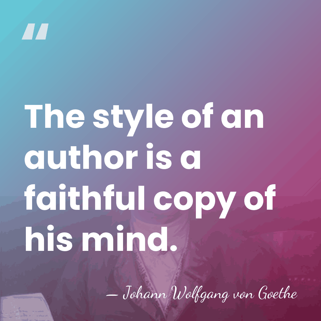 The style of an author is a faithful copy of his mind. - Johann Wolfgang von Goethe