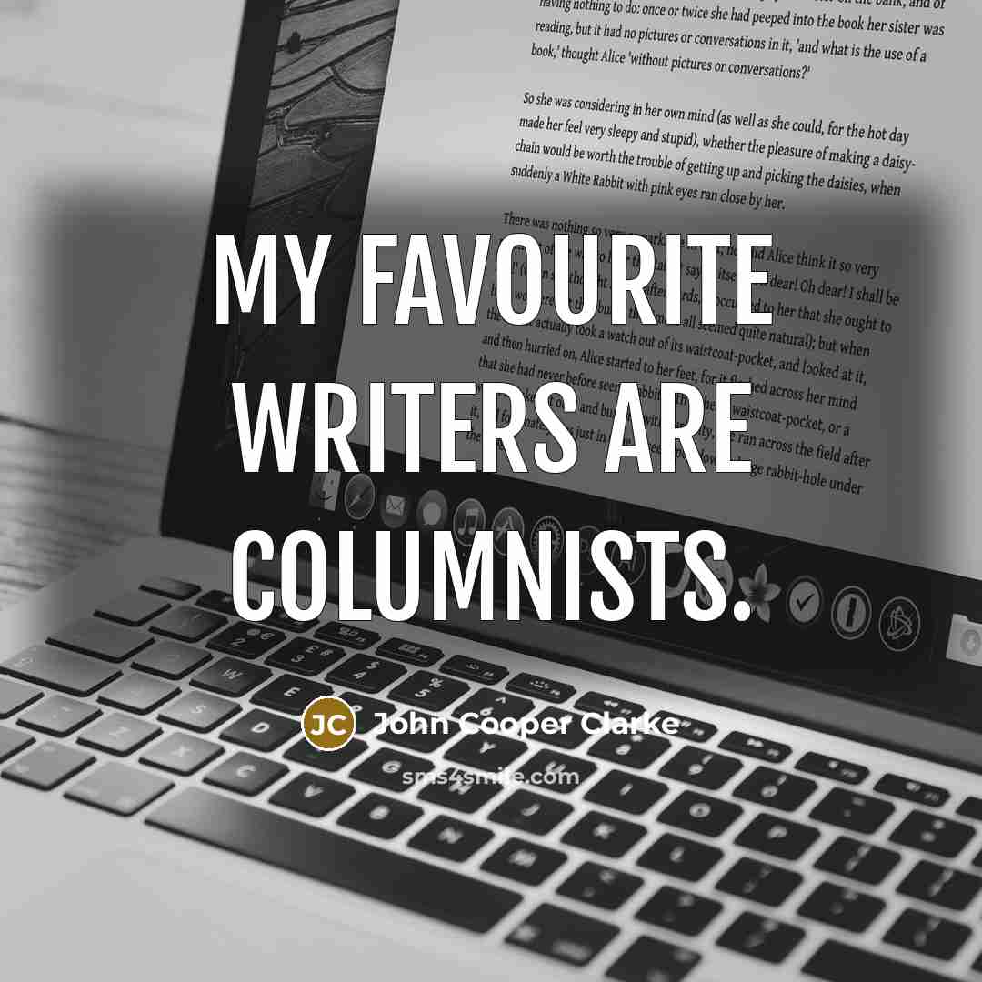 “My favourite writers are columnists.…” quote by John Cooper Clarke