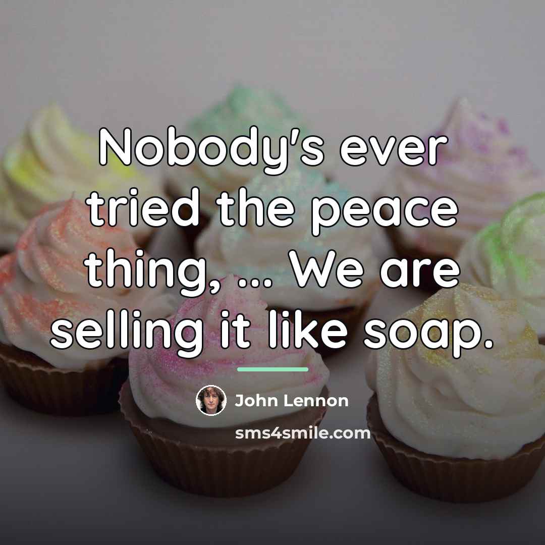 “Nobody's ever tried the peace thing, ... We are selling…” quote by John Lennon