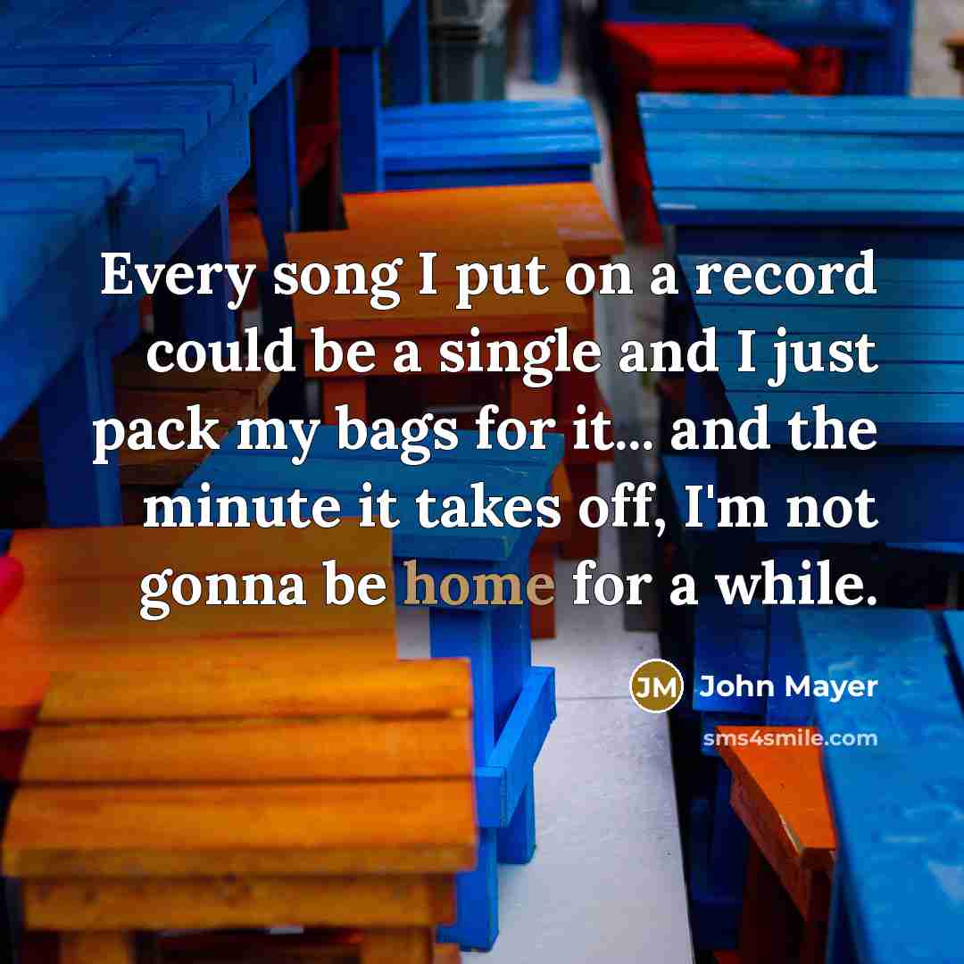“Every song I put on a record could be a…” quote by John Mayer