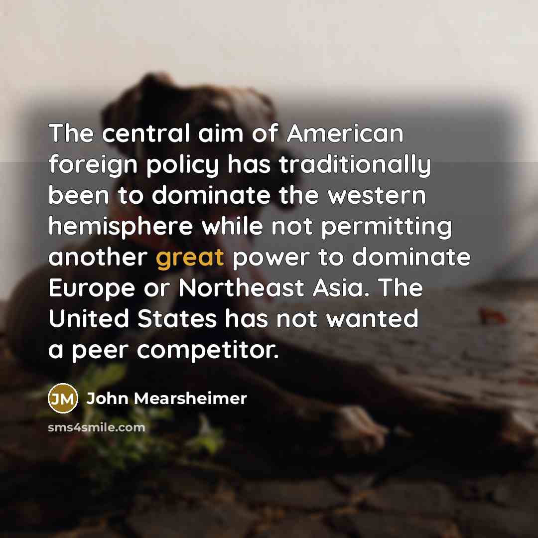 “The central aim of American foreign policy has traditionally been…” quote by John Mearsheimer