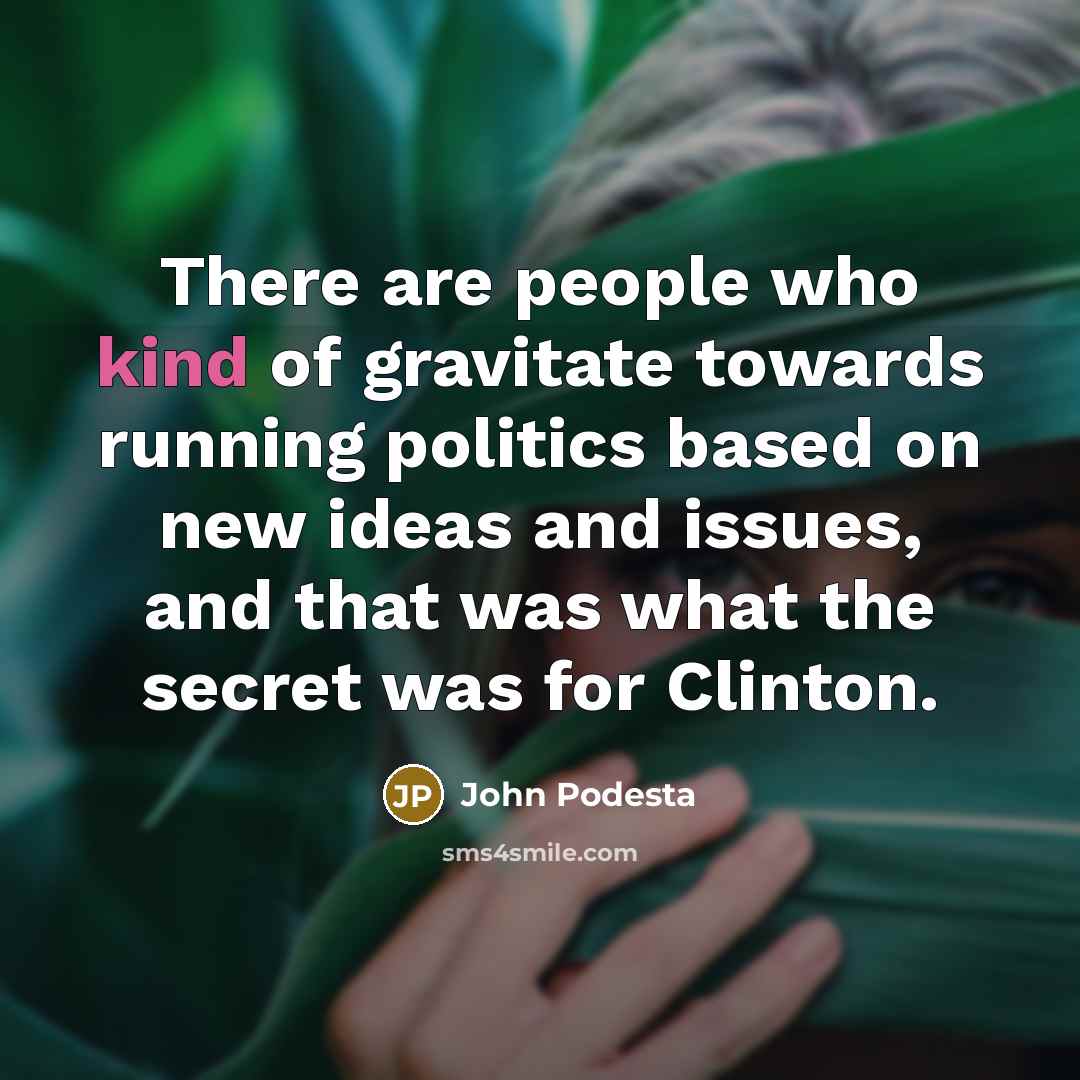 “There are people who kind of gravitate towards running politics…” quote by John Podesta