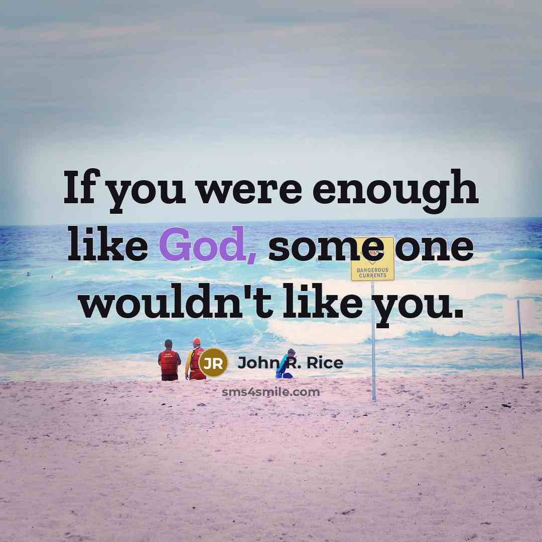 “If you were enough like God, some one wouldn't like…” quote by John R. Rice