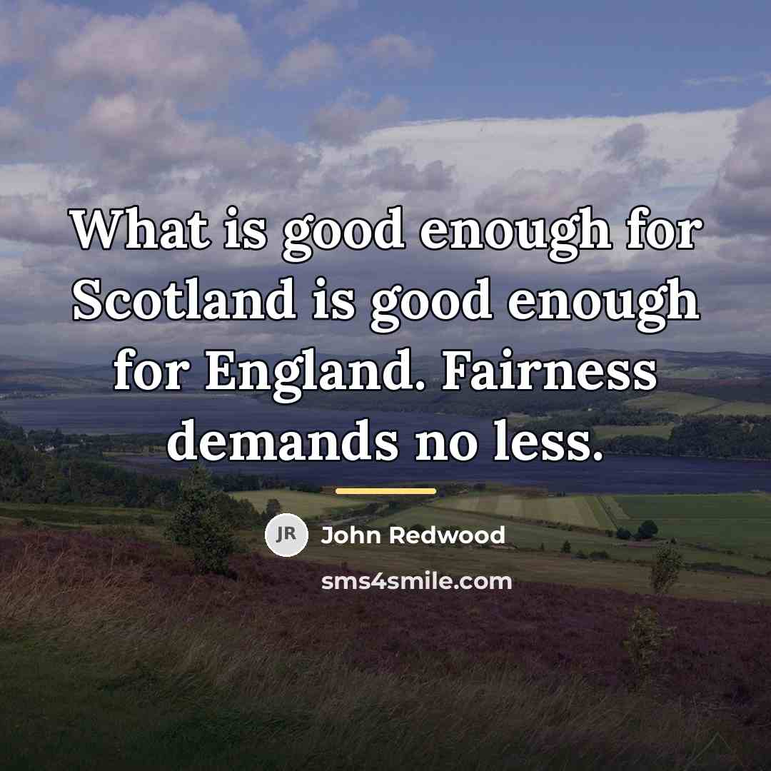 “What is good enough for Scotland is good enough for…” quote by John Redwood