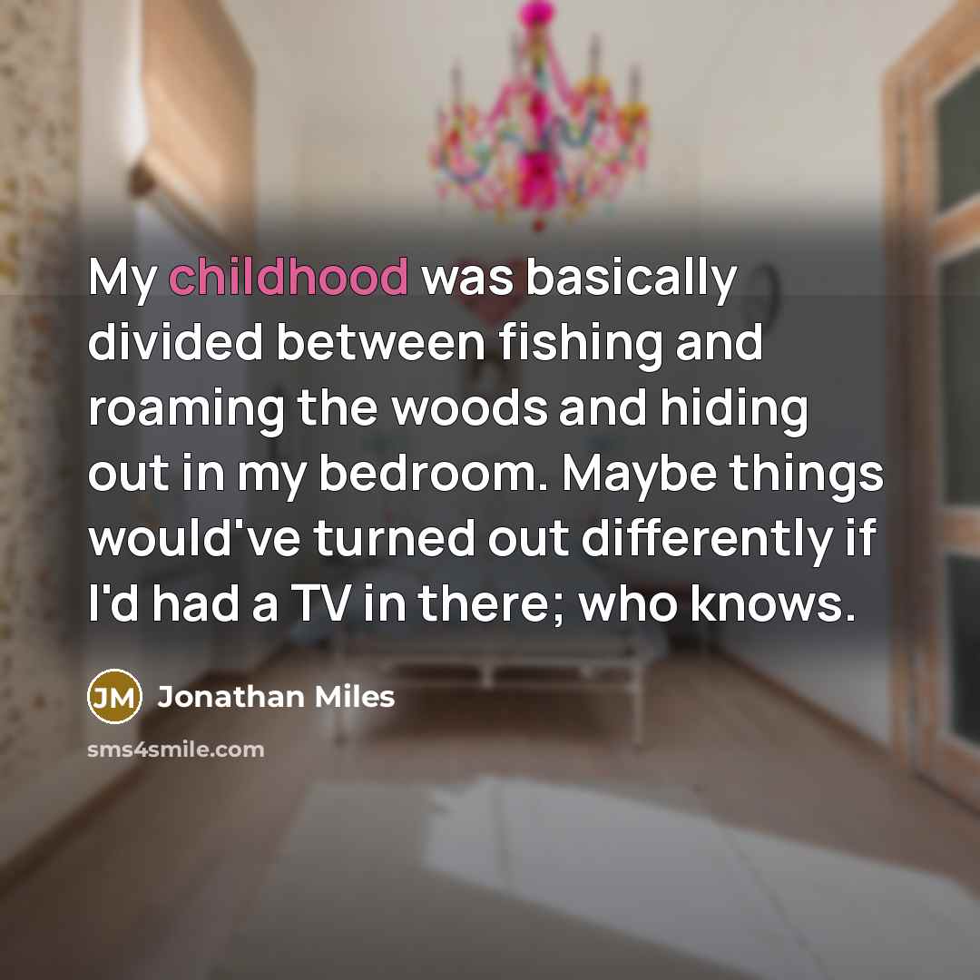 “My childhood was basically divided between fishing and roaming the…” quote by Jonathan Miles
