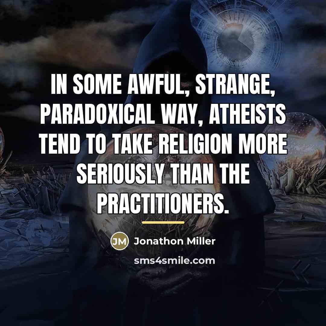“In some awful, strange, paradoxical way, atheists tend to take…” quote by Anonymous