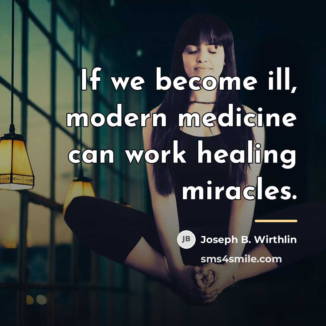 “If we become ill, modern medicine can work healing miracles.…” quote by Joseph B. Wirthlin