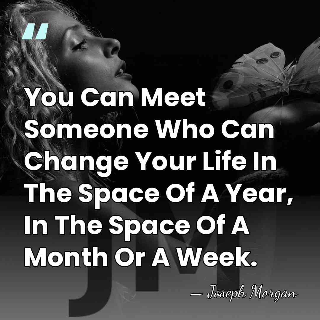 You Can Meet Someone Who Can Change Your Life In The Space&hellip; - Joseph Morgan
