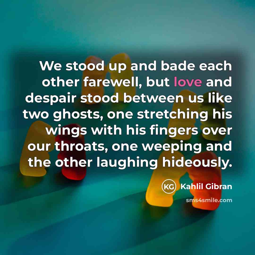 “We stood up and bade each other farewell, but love…” quote by Kahlil Gibran