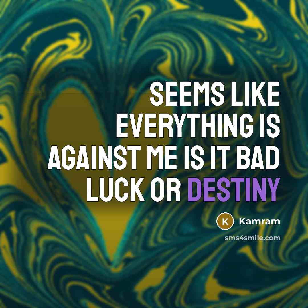 “Seems like everything is Against me Is it Bad luck…” quote by Kamram