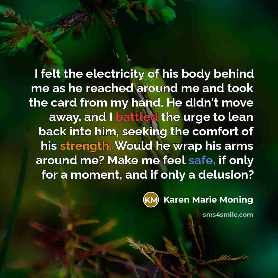 “I felt the electricity of his body behind me as…” quote by Karen Marie Moning