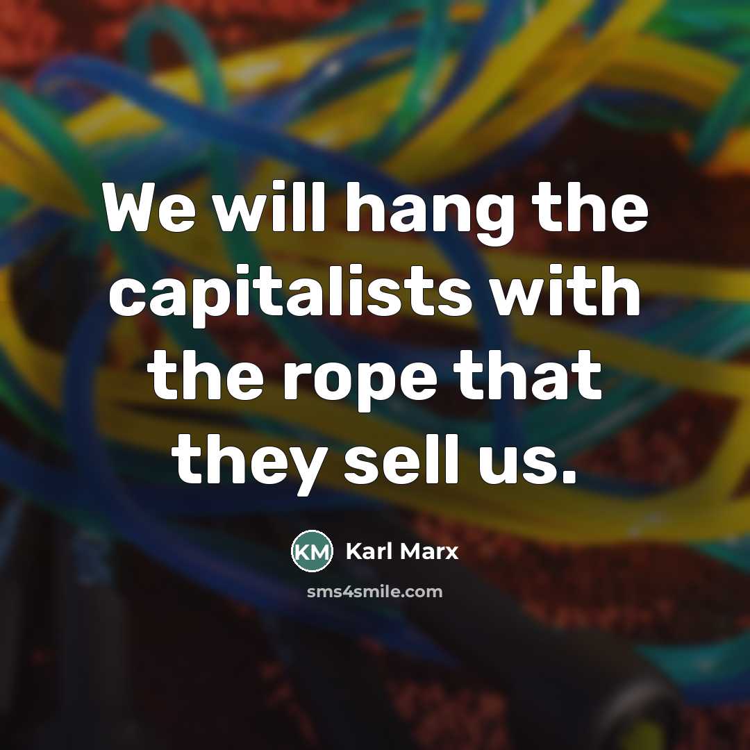 “We will hang the capitalists with the rope that they…” quote by Karl Marx