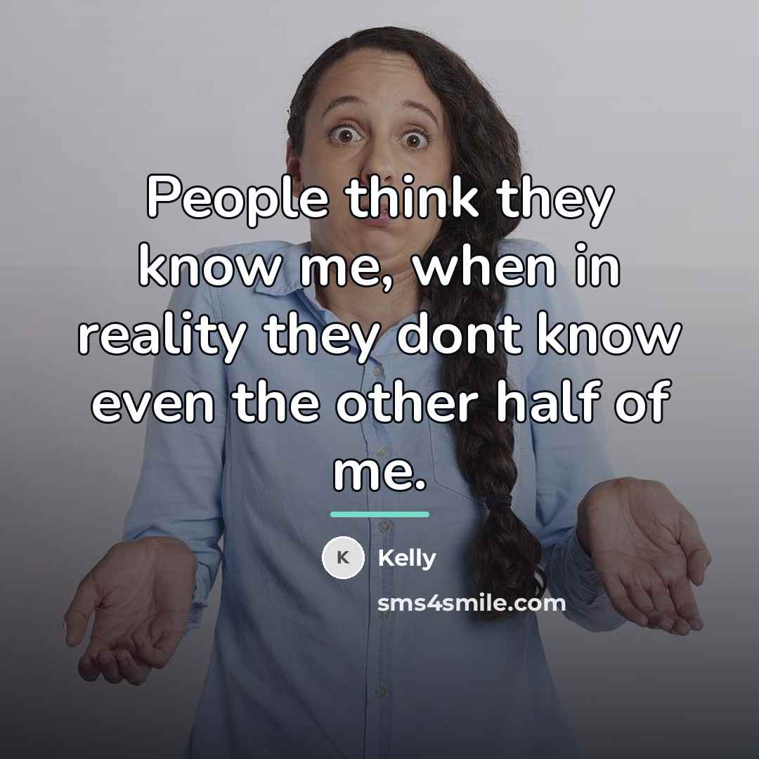 “People think they know me, when in reality they dont…” quote by Kelly