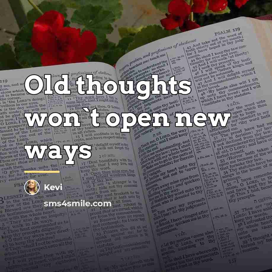 “Old thoughts won`t open new ways…” quote by Kevi
