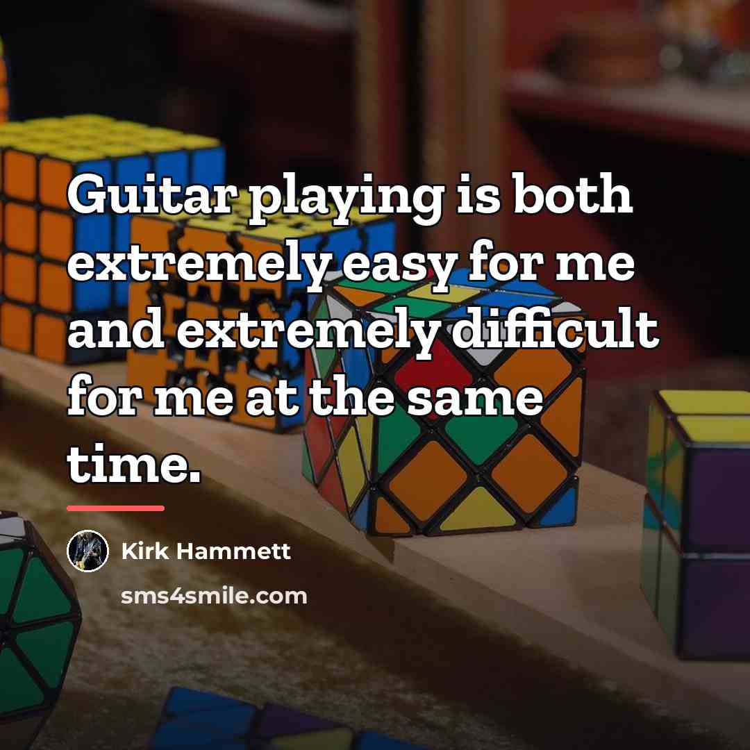 “Guitar playing is both extremely easy for me and extremely…” quote by Kirk Hammett
