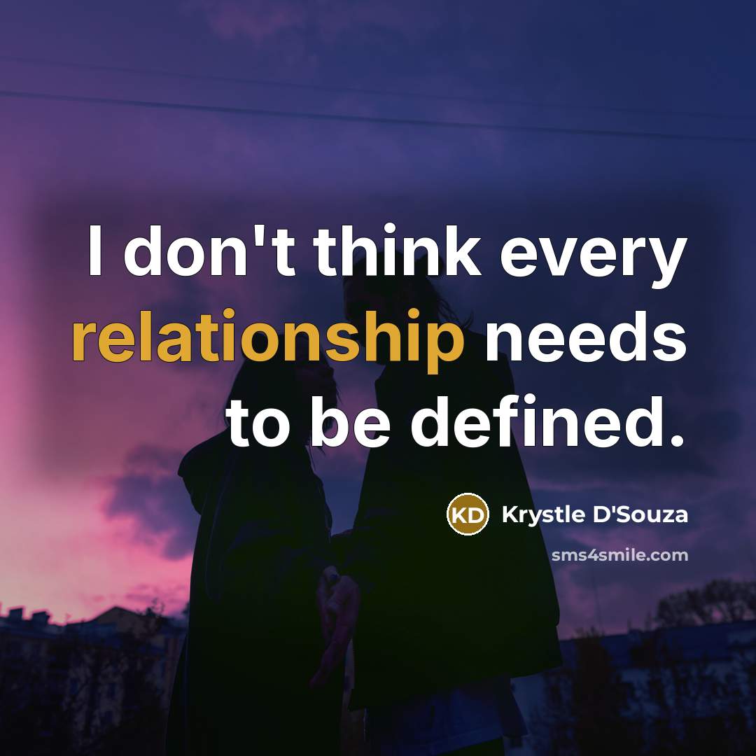 “I don't think every relationship needs to be defined.” quote by Krystle D'Souza