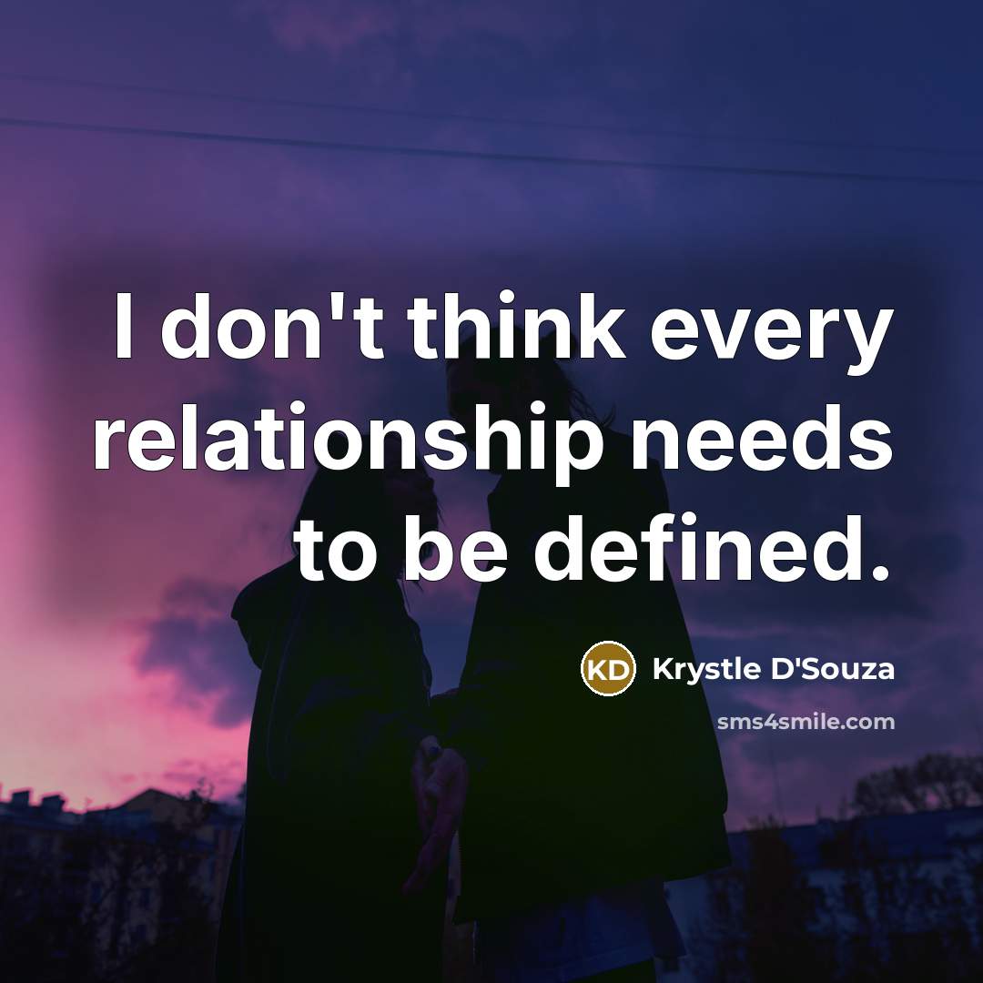 “I don't think every relationship needs to be defined.…” quote by Krystle D'Souza