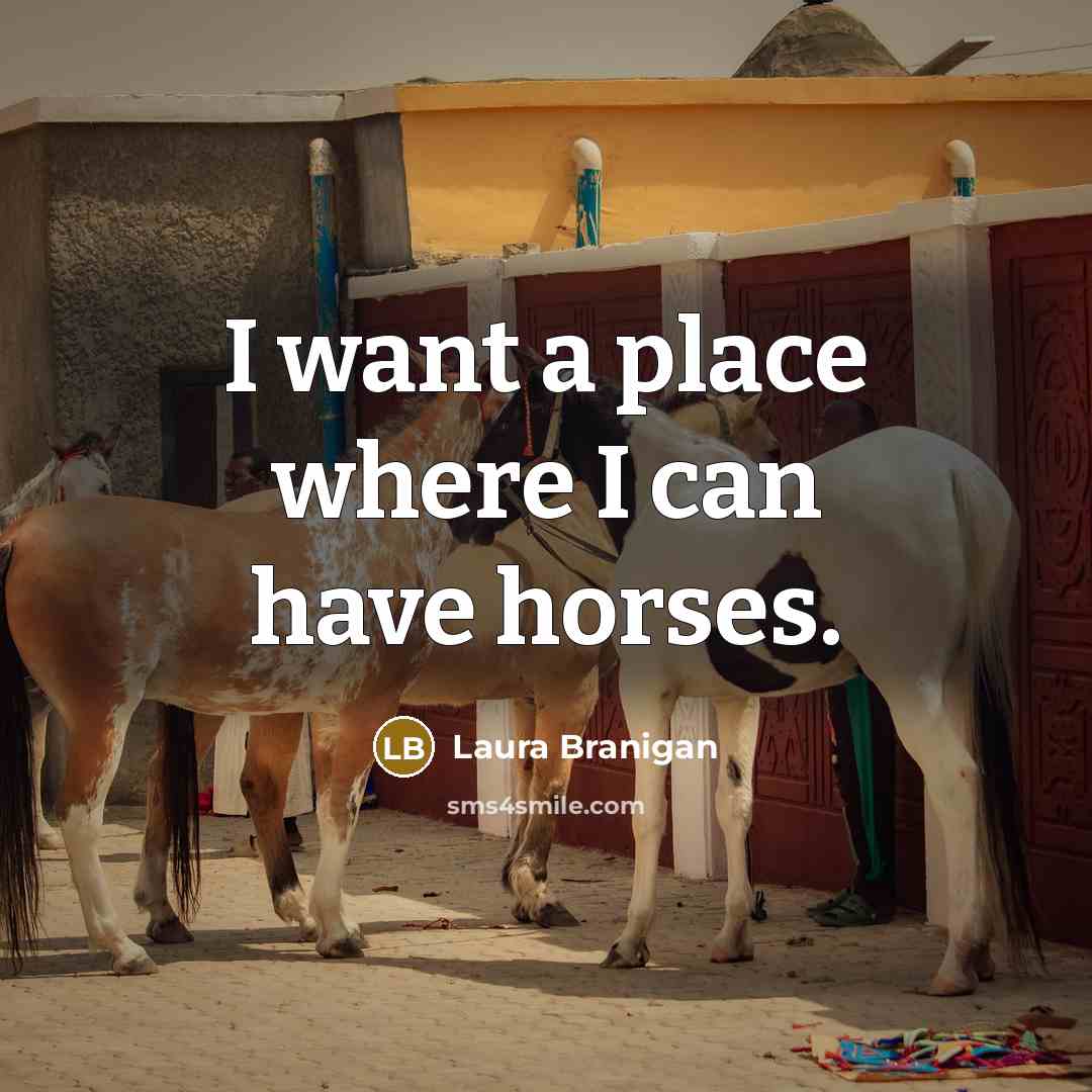 “I want a place where I can have horses.…” quote by Laura Branigan