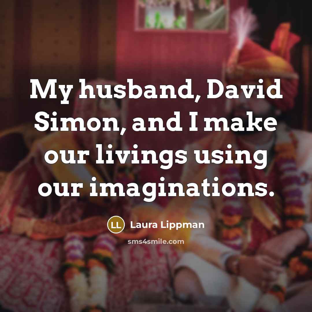 “My husband, David Simon, and I make our livings using…” quote by Laura Lippman
