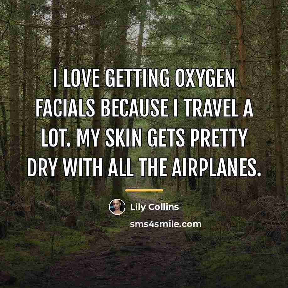 “I love getting oxygen facials because I travel a lot.…” quote by Lily Collins