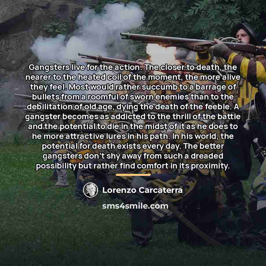 “Gangsters live for the action. The closer to death, the…” quote by Lorenzo Carcaterra