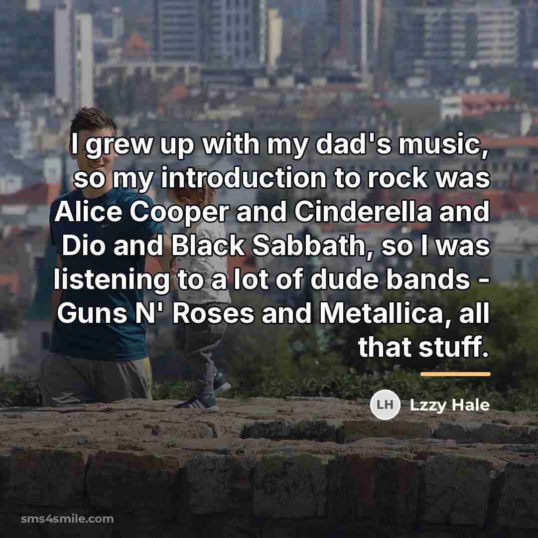 “I grew up with my dad's music, so my introduction…” quote by Lzzy Hale