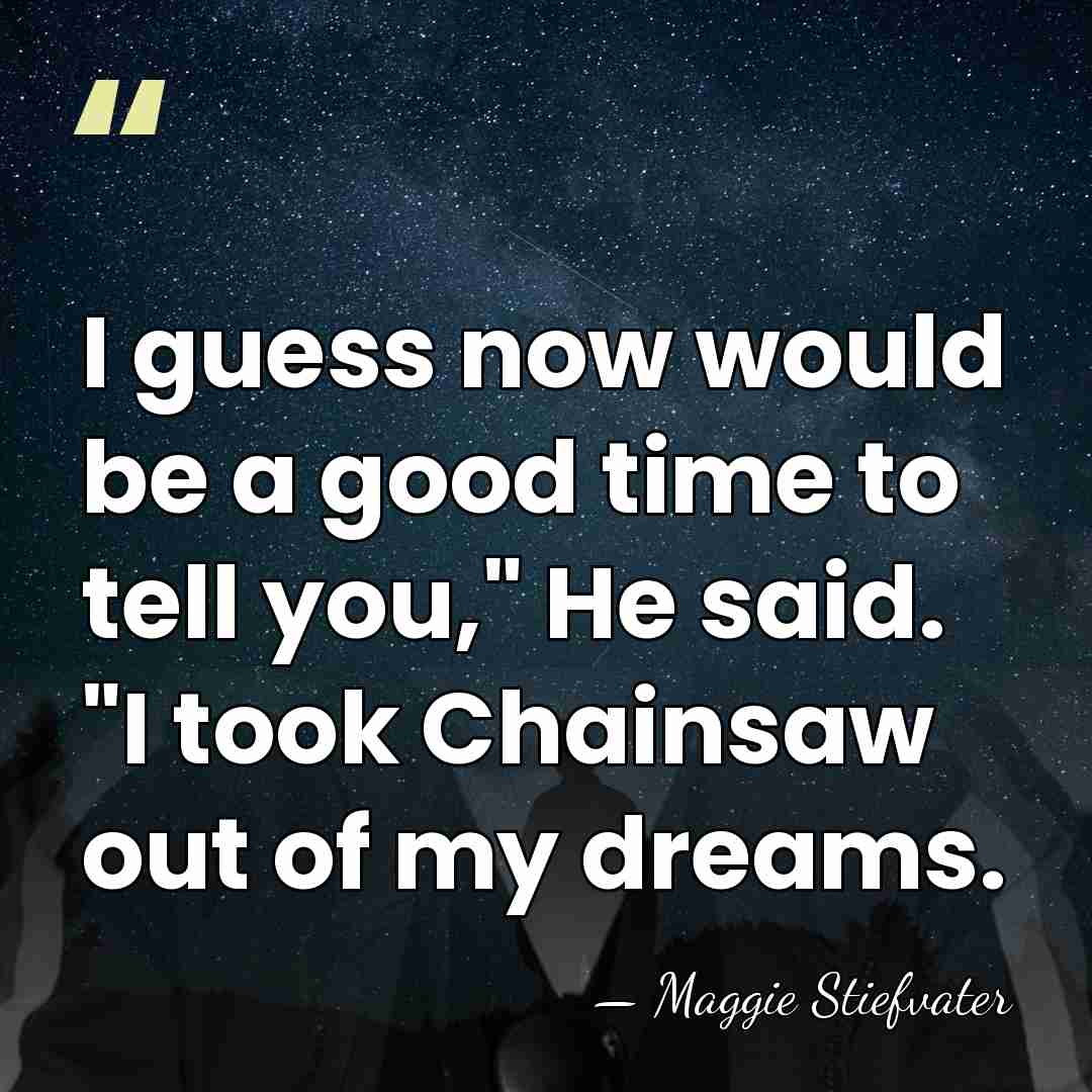 I guess now would be a good time to tell you," He&hellip; - Maggie Stiefvater