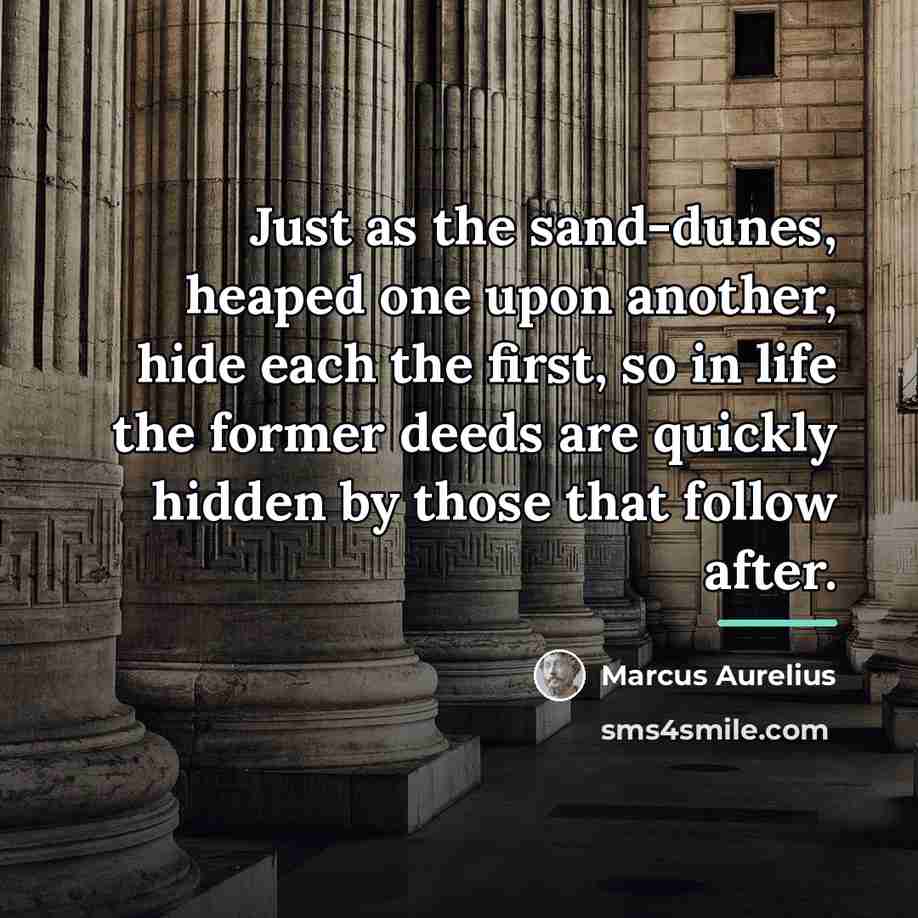 “Just as the sand-dunes, heaped one upon another, hide each…” quote by Marcus Aurelius