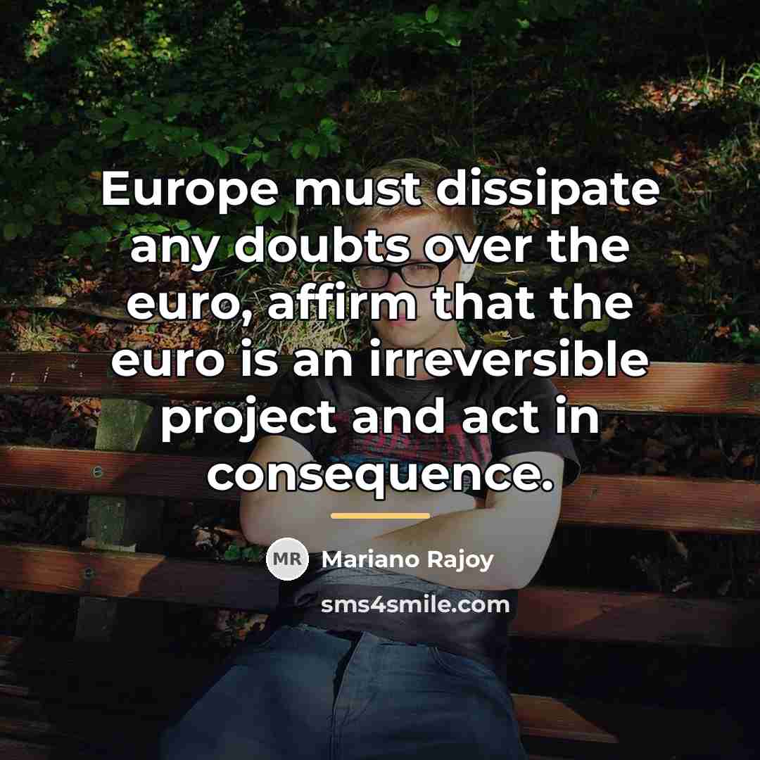 “Europe must dissipate any doubts over the euro, affirm that…” quote by Mariano Rajoy