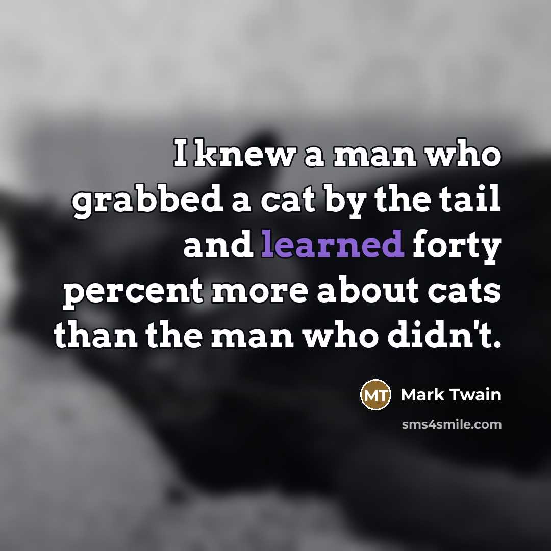 “I knew a man who grabbed a cat by the…” quote by Mark Twain