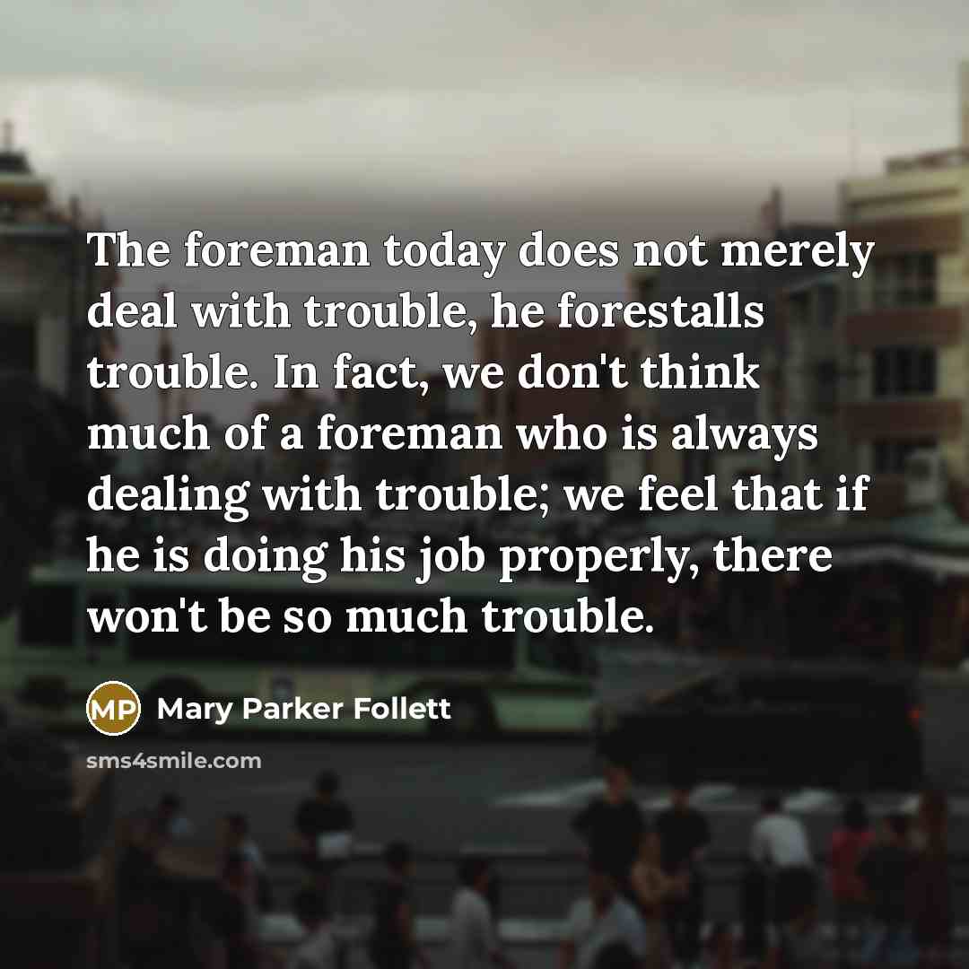 “The foreman today does not merely deal with trouble, he…” quote by Mary Parker Follett