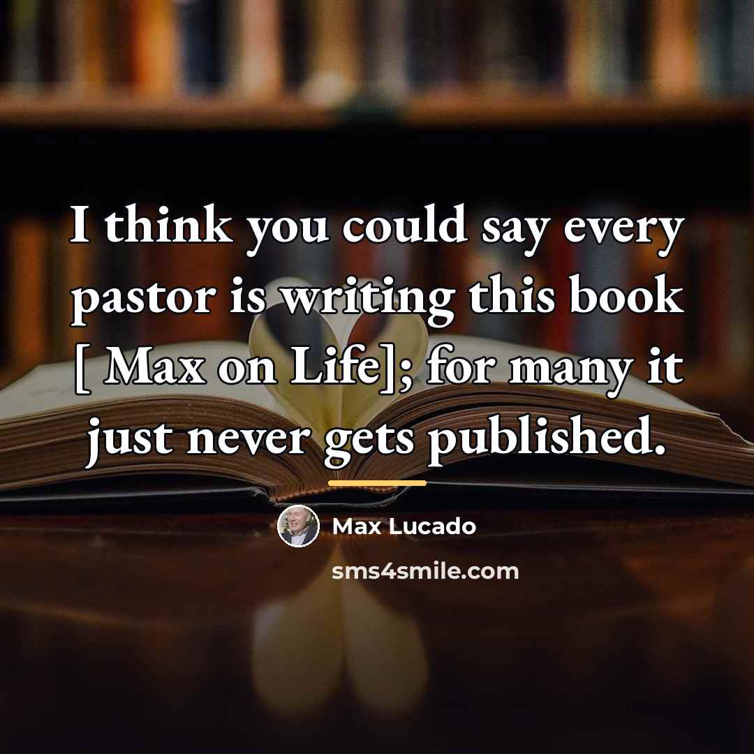 “I think you could say every pastor is writing this…” quote by Max Lucado