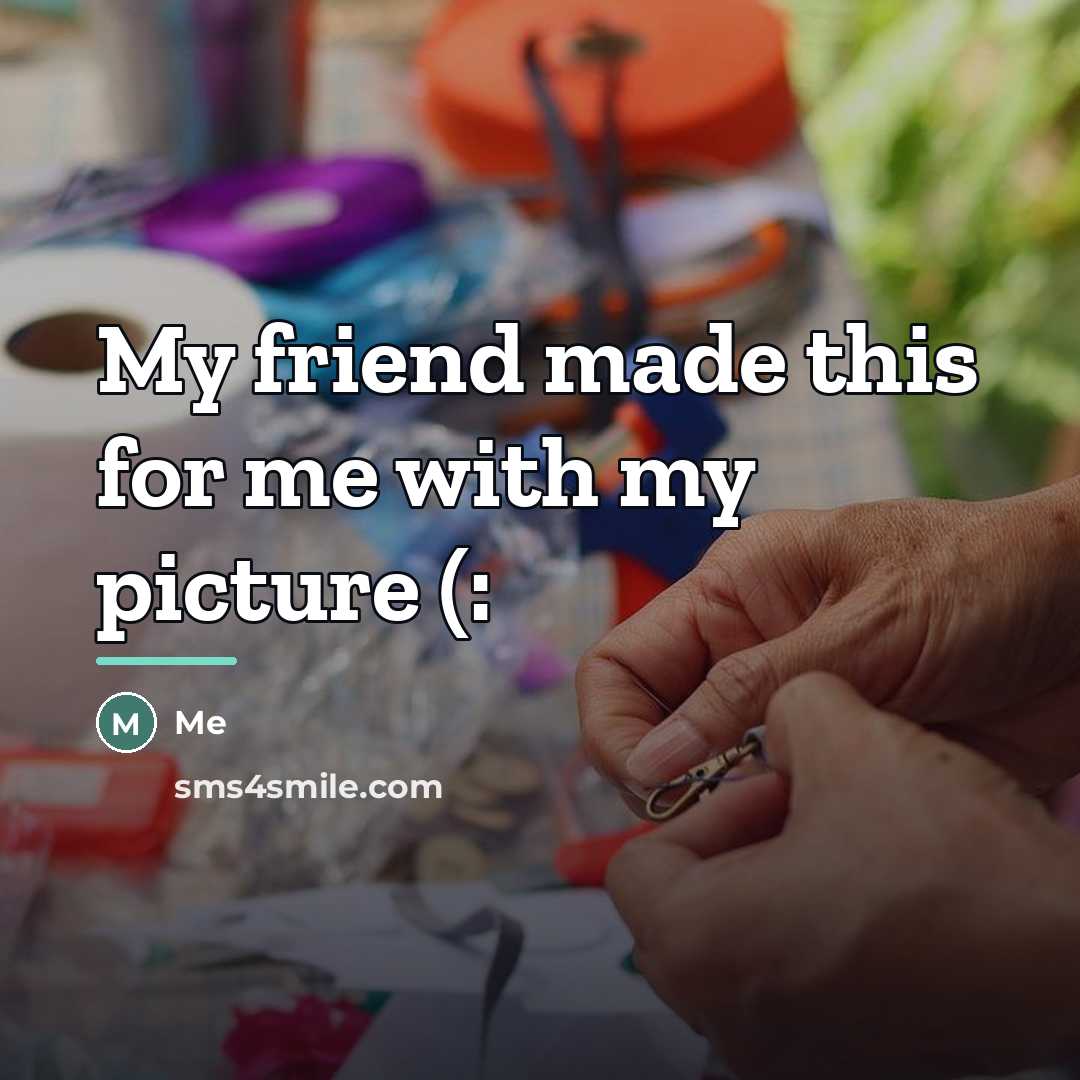 “My friend made this for me with my picture (:…” quote by ME