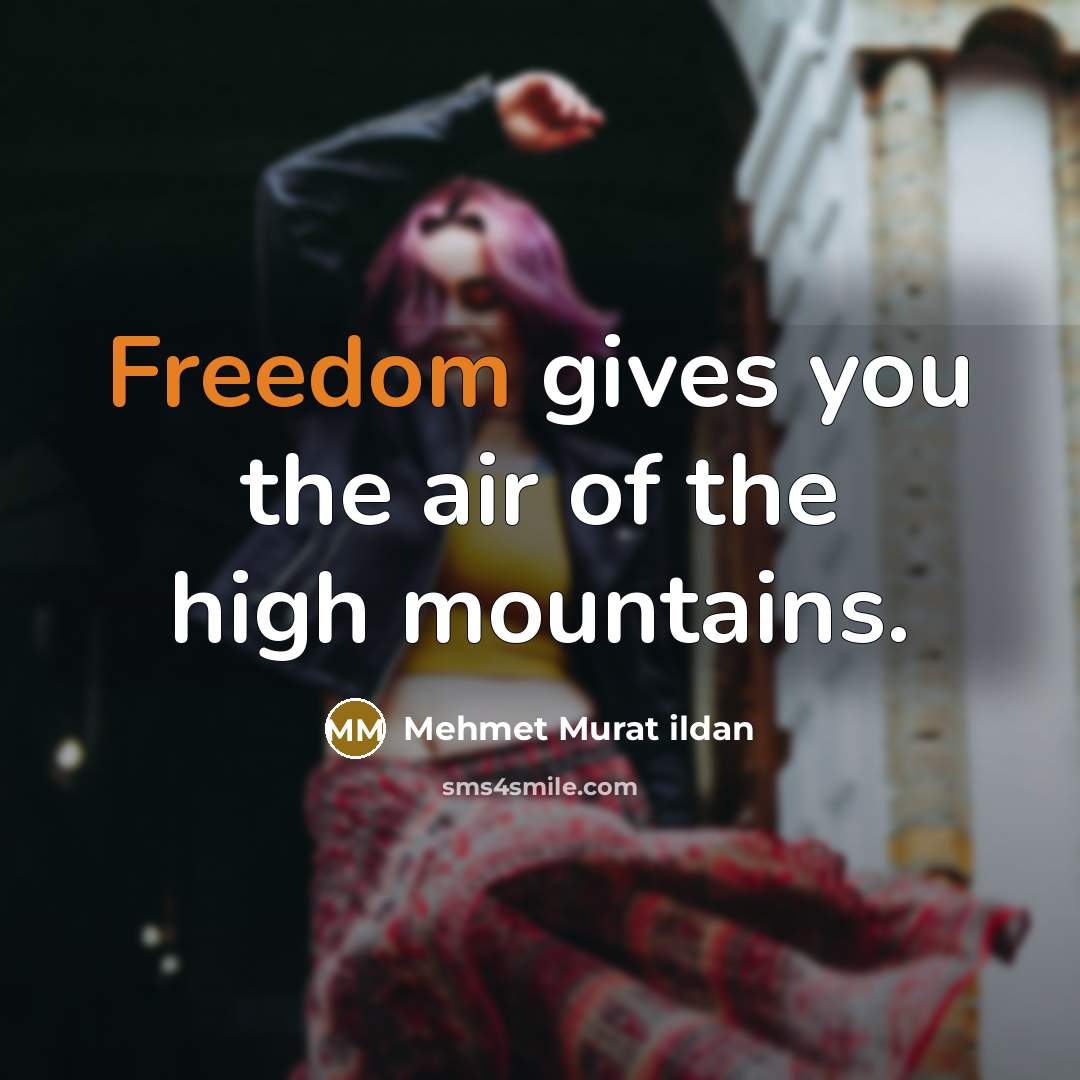 “Freedom gives you the air of the high mountains.…” quote by Mehmet Murat Ildan