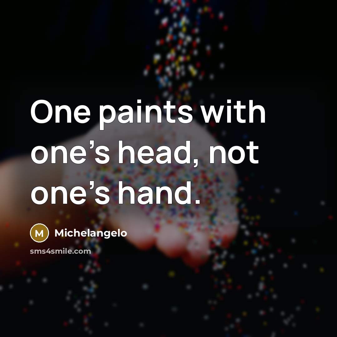 “One paints with one's head, not one's hand.” quote by Michelangelo