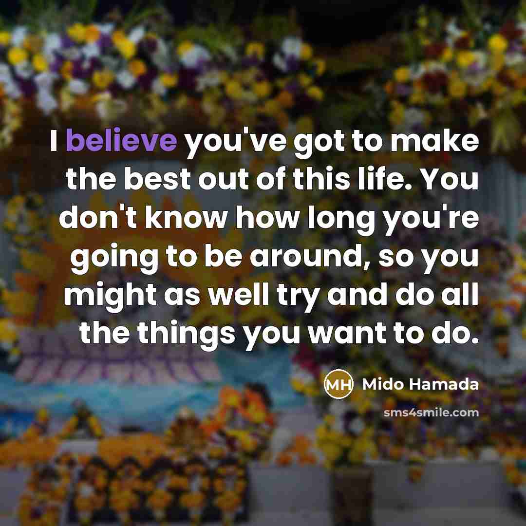 “I believe you've got to make the best out of…” quote by Mido Hamada