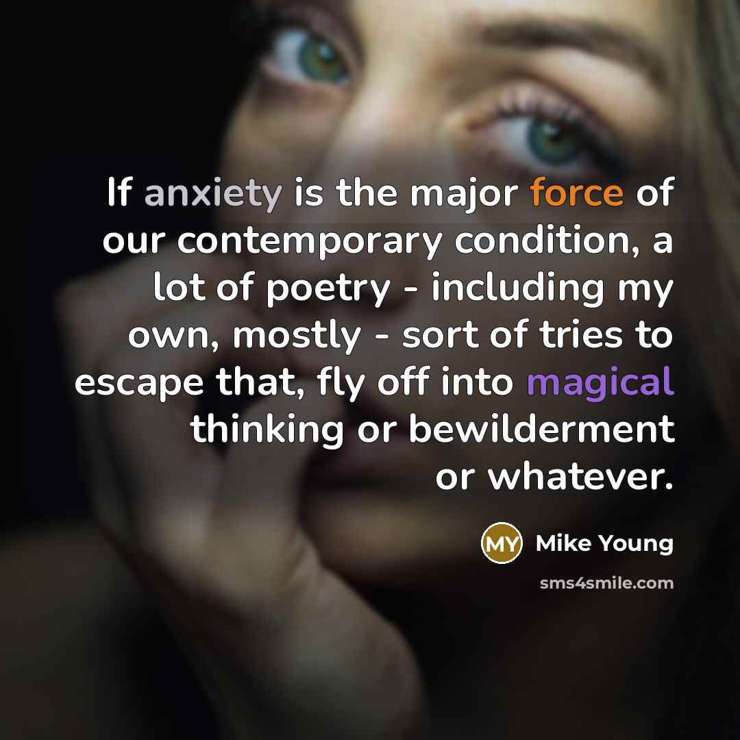 “If anxiety is the major force of our contemporary condition,…” quote by Mike Young