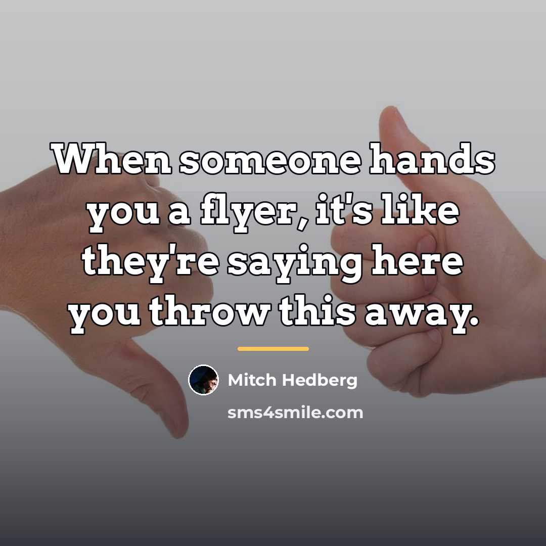 “When someone hands you a flyer, it's like they're saying…” quote by Mitch Hedberg