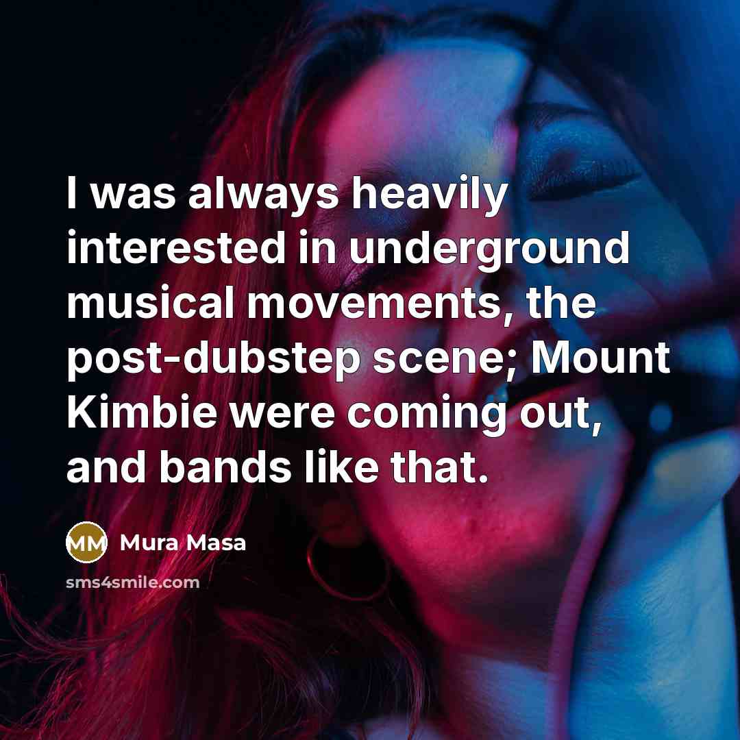 “I was always heavily interested in underground musical movements, the…” quote by Mura Masa