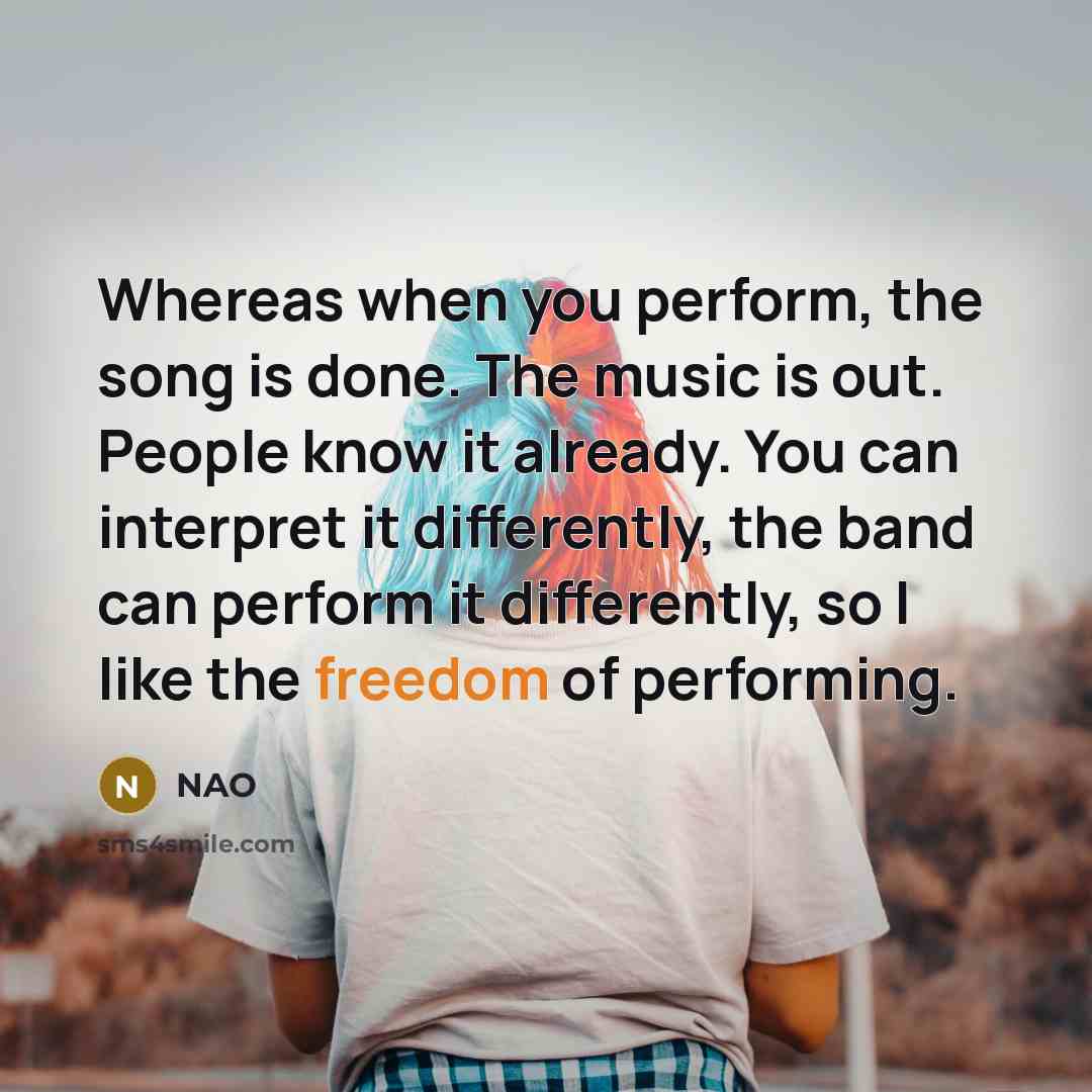 “Whereas when you perform, the song is done. The music…” quote by NAO