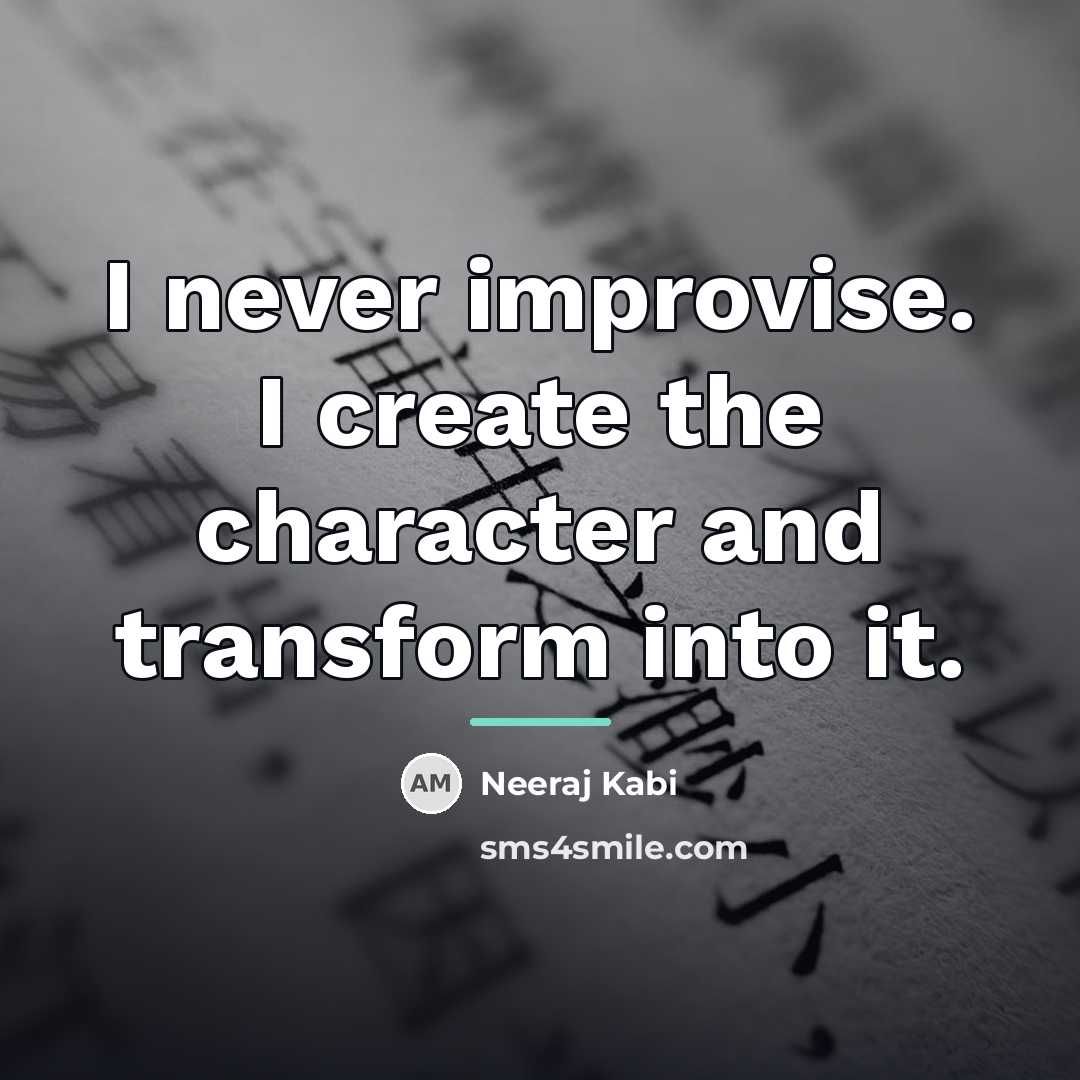 “I never improvise. I create the character and transform into…” quote by Neeraj Kabi