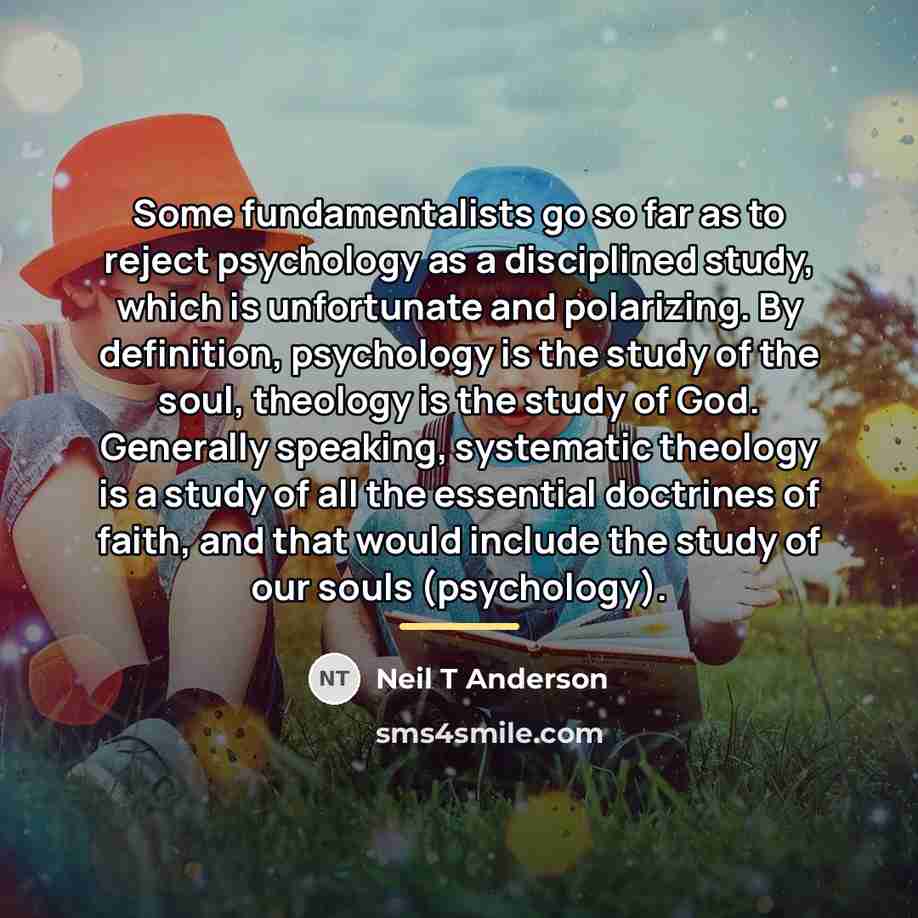 “Some fundamentalists go so far as to reject psychology as…” quote by Neil T Anderson