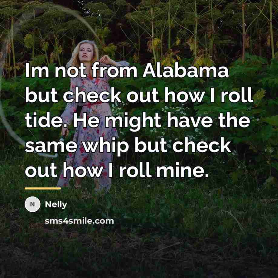 “Im not from Alabama but check out how I roll…” quote by Nelly