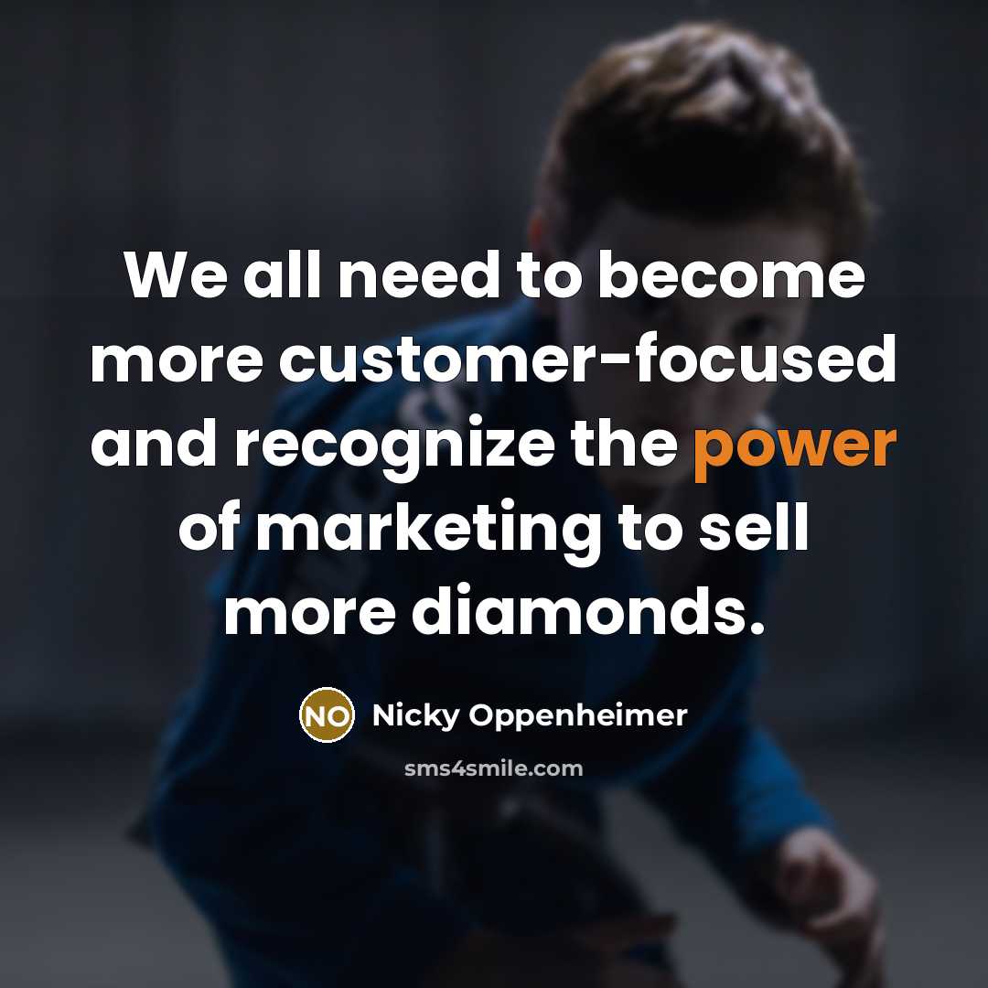 “We all need to become more customer-focused and recognize the power of marketing to sell more diamonds.” quote by Nicky Oppenheimer