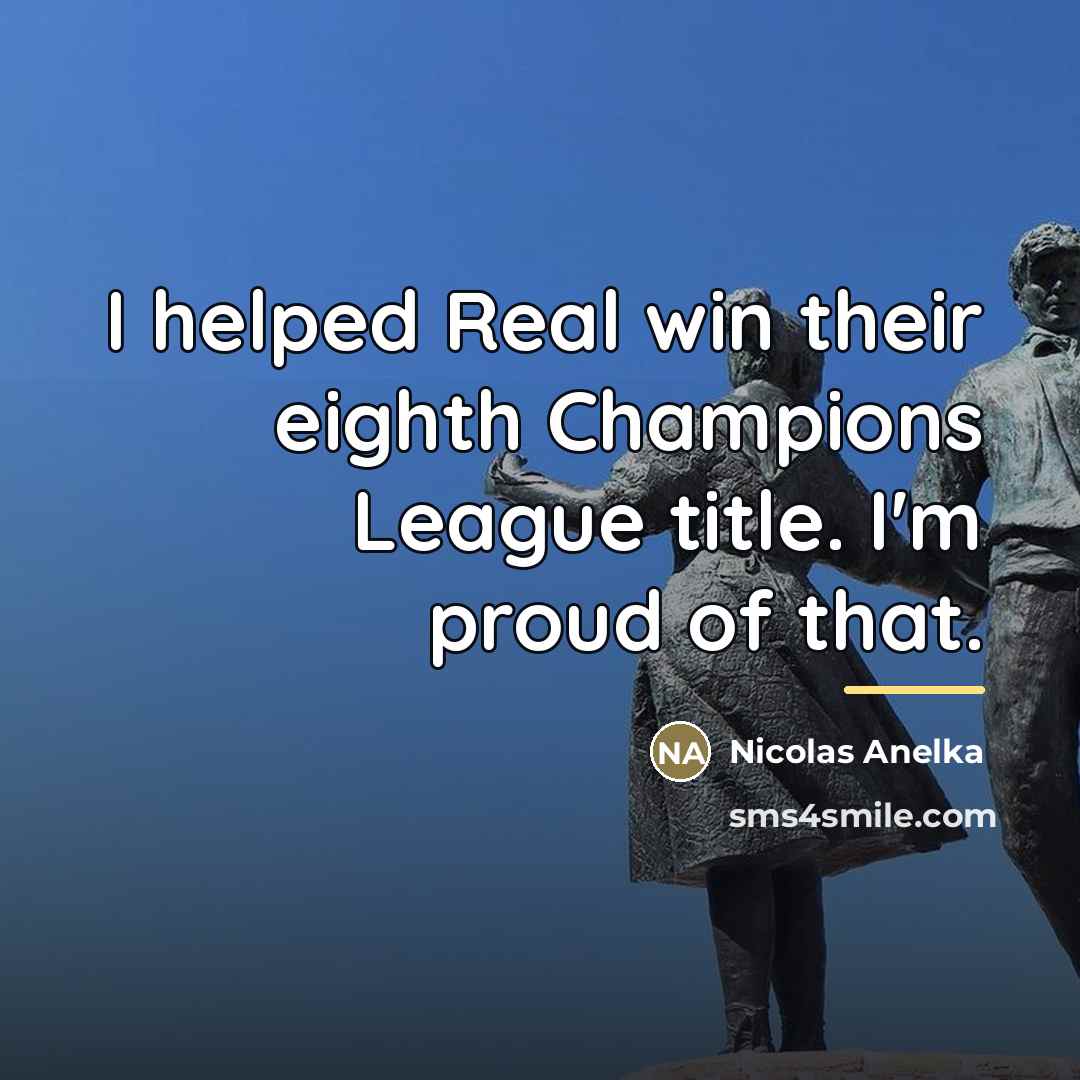 “I helped Real win their eighth Champions League title. I'm…” quote by Nicolas Anelka