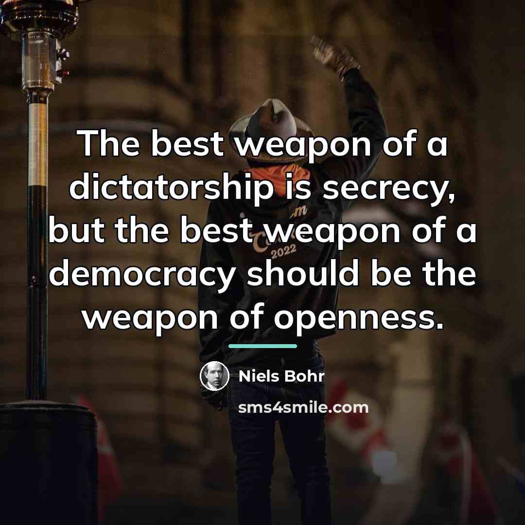 “The best weapon of a dictatorship is secrecy, but the…” quote by Niels Bohr